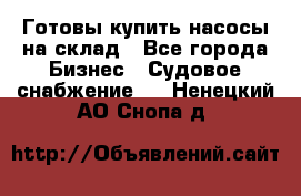 Готовы купить насосы на склад - Все города Бизнес » Судовое снабжение   . Ненецкий АО,Снопа д.